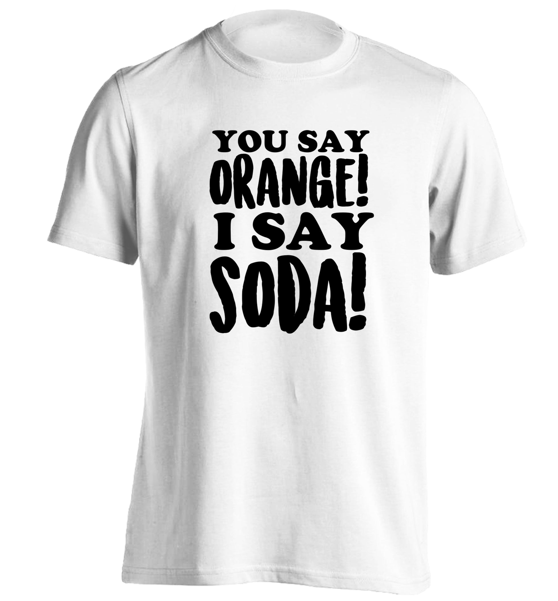 You say orange I say soda! adults unisex white Tshirt 2XL