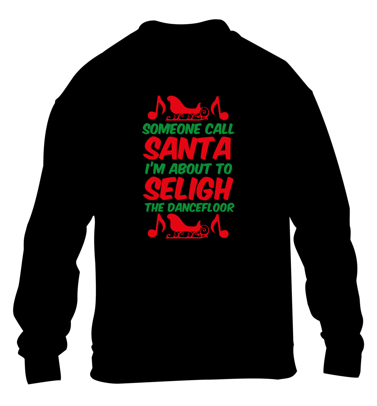 Someone call santa I'm about to sleigh the dancefloor children's black sweater 12-14 Years