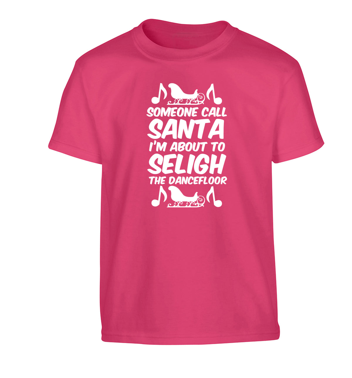 Someone call santa I'm about to sleigh the dancefloor Children's pink Tshirt 12-14 Years
