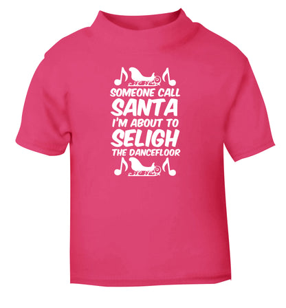 Someone call santa I'm about to sleigh the dancefloor pink Baby Toddler Tshirt 2 Years