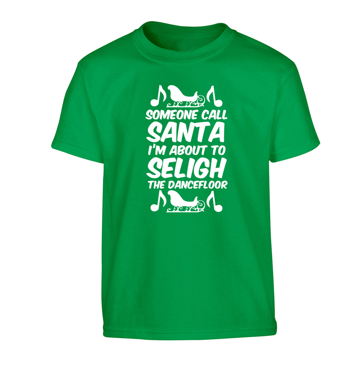 Someone call santa I'm about to sleigh the dancefloor Children's green Tshirt 12-14 Years