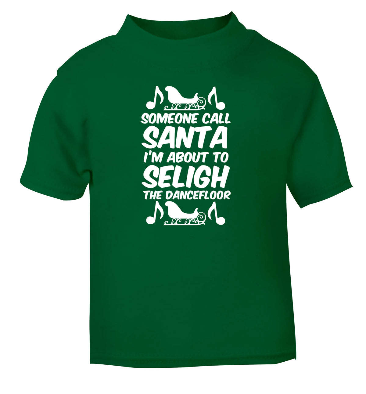 Someone call santa I'm about to sleigh the dancefloor green Baby Toddler Tshirt 2 Years