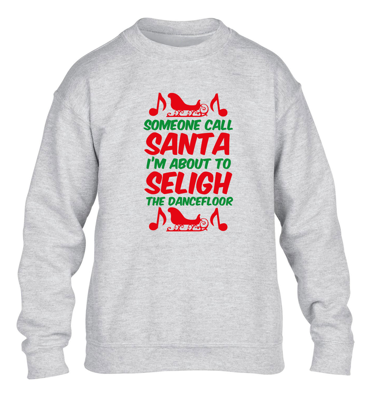 Someone call santa I'm about to sleigh the dancefloor children's grey sweater 12-14 Years