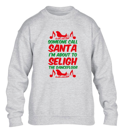 Someone call santa I'm about to sleigh the dancefloor children's grey sweater 12-14 Years