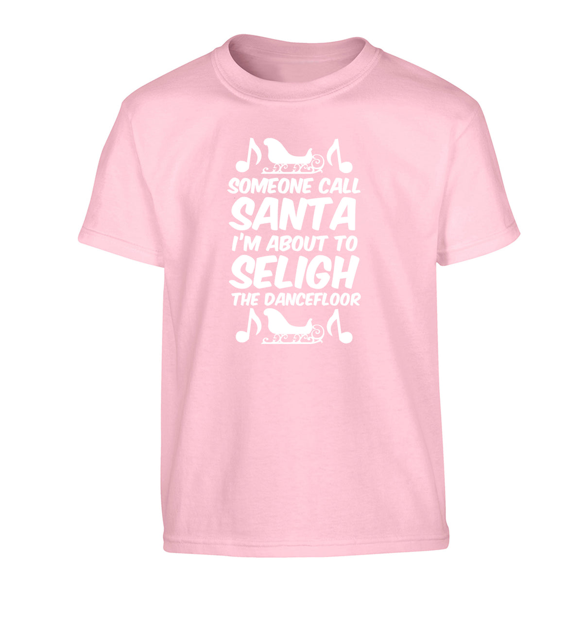 Someone call santa I'm about to sleigh the dancefloor Children's light pink Tshirt 12-14 Years