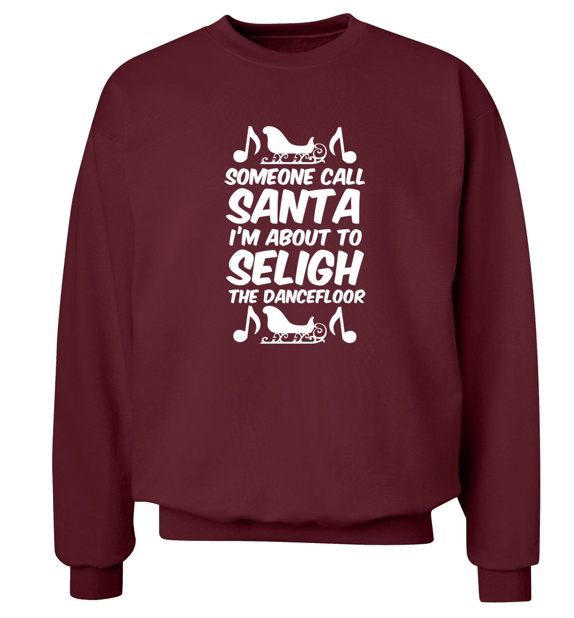 Someone call santa I'm about to sleigh the dancefloor Adult's unisex maroon Sweater 2XL