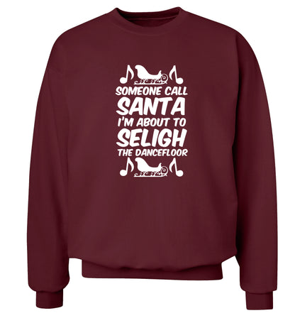 Someone call santa I'm about to sleigh the dancefloor Adult's unisex maroon Sweater 2XL