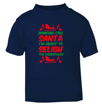 Someone call santa I'm about to sleigh the dancefloor navy Baby Toddler Tshirt 2 Years