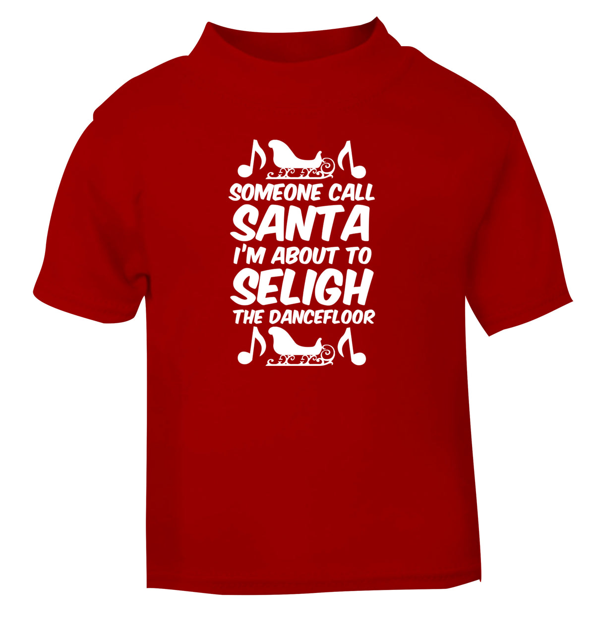 Someone call santa I'm about to sleigh the dancefloor red Baby Toddler Tshirt 2 Years