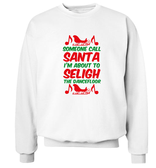 Someone call santa I'm about to sleigh the dancefloor Adult's unisex white Sweater 2XL