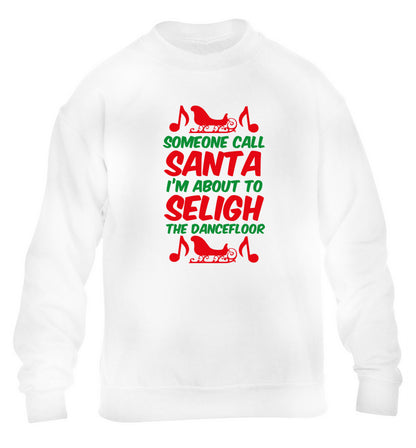 Someone call santa I'm about to sleigh the dancefloor children's white sweater 12-14 Years