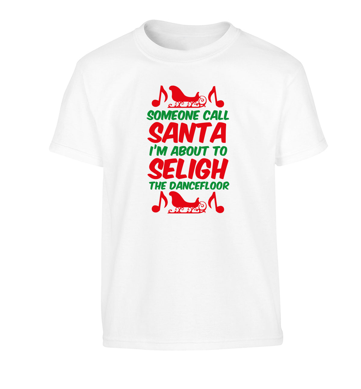 Someone call santa I'm about to sleigh the dancefloor Children's white Tshirt 12-14 Years