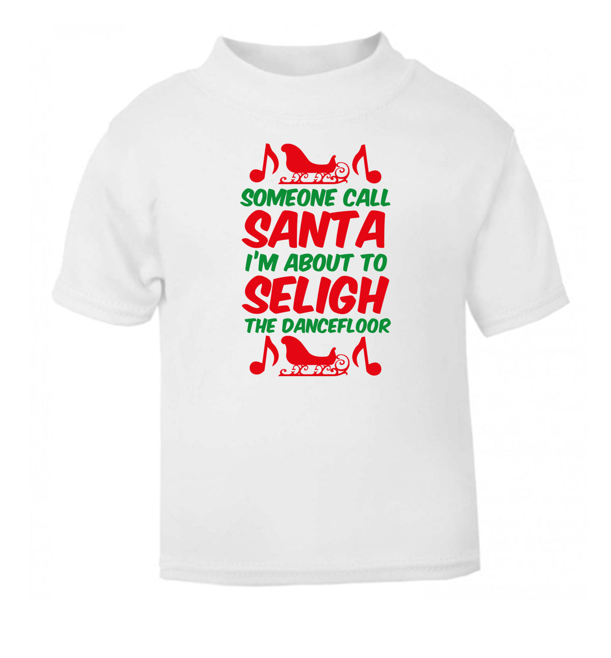 Someone call santa I'm about to sleigh the dancefloor white Baby Toddler Tshirt 2 Years