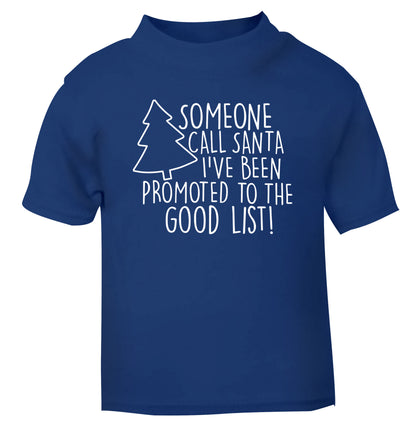 Someone call santa I've been promoted to the good list! blue Baby Toddler Tshirt 2 Years