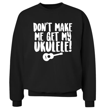 Don't make me get my ukulele Adult's unisex black Sweater 2XL