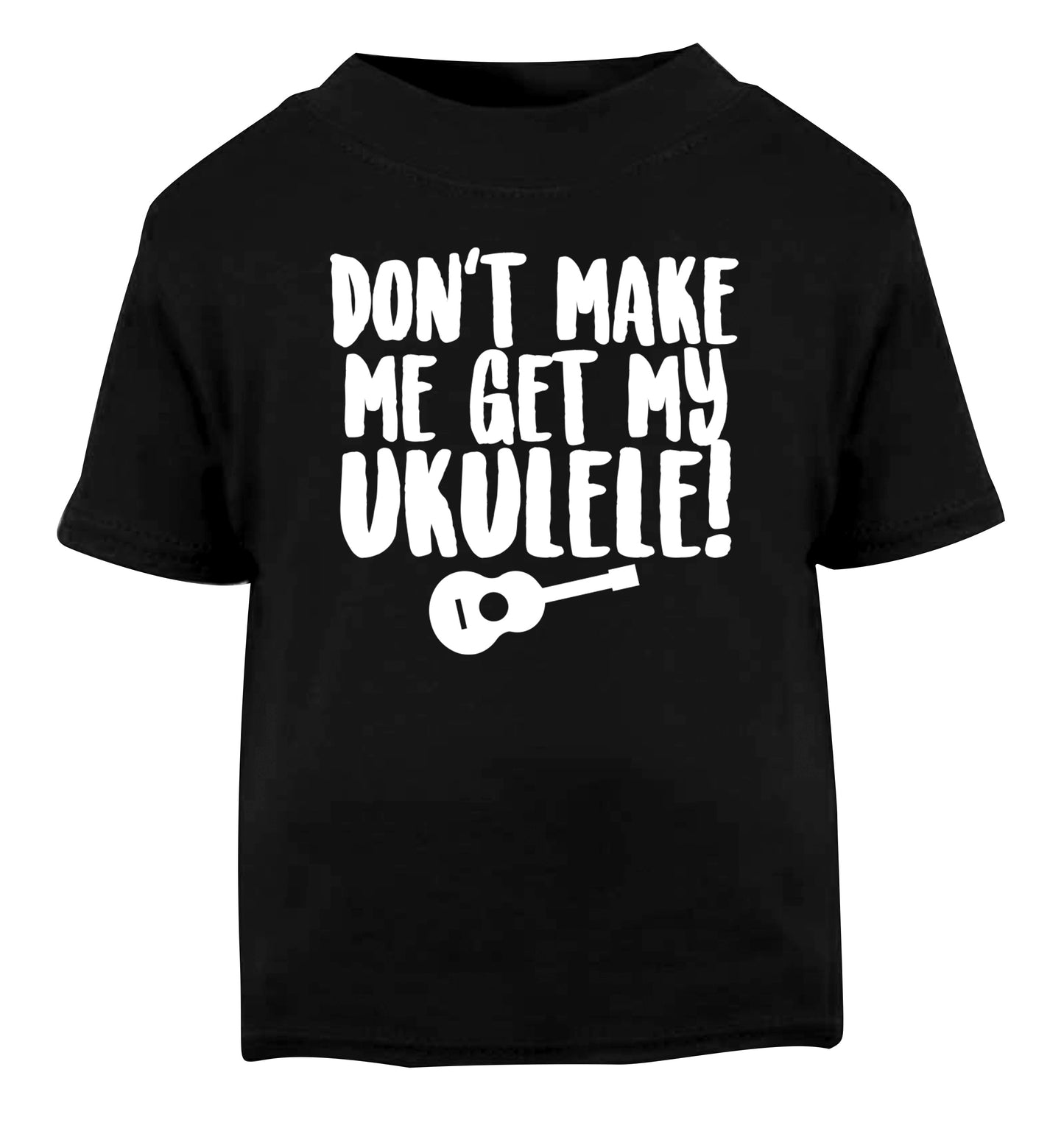 Don't make me get my ukulele Black Baby Toddler Tshirt 2 years