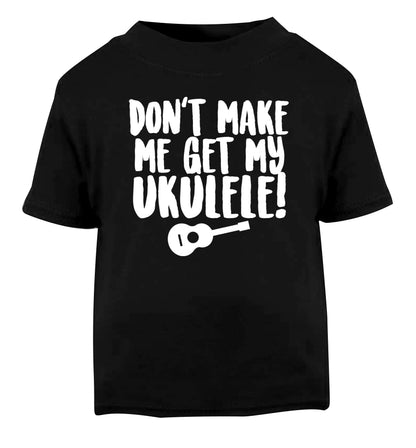 Don't make me get my ukulele Black Baby Toddler Tshirt 2 years
