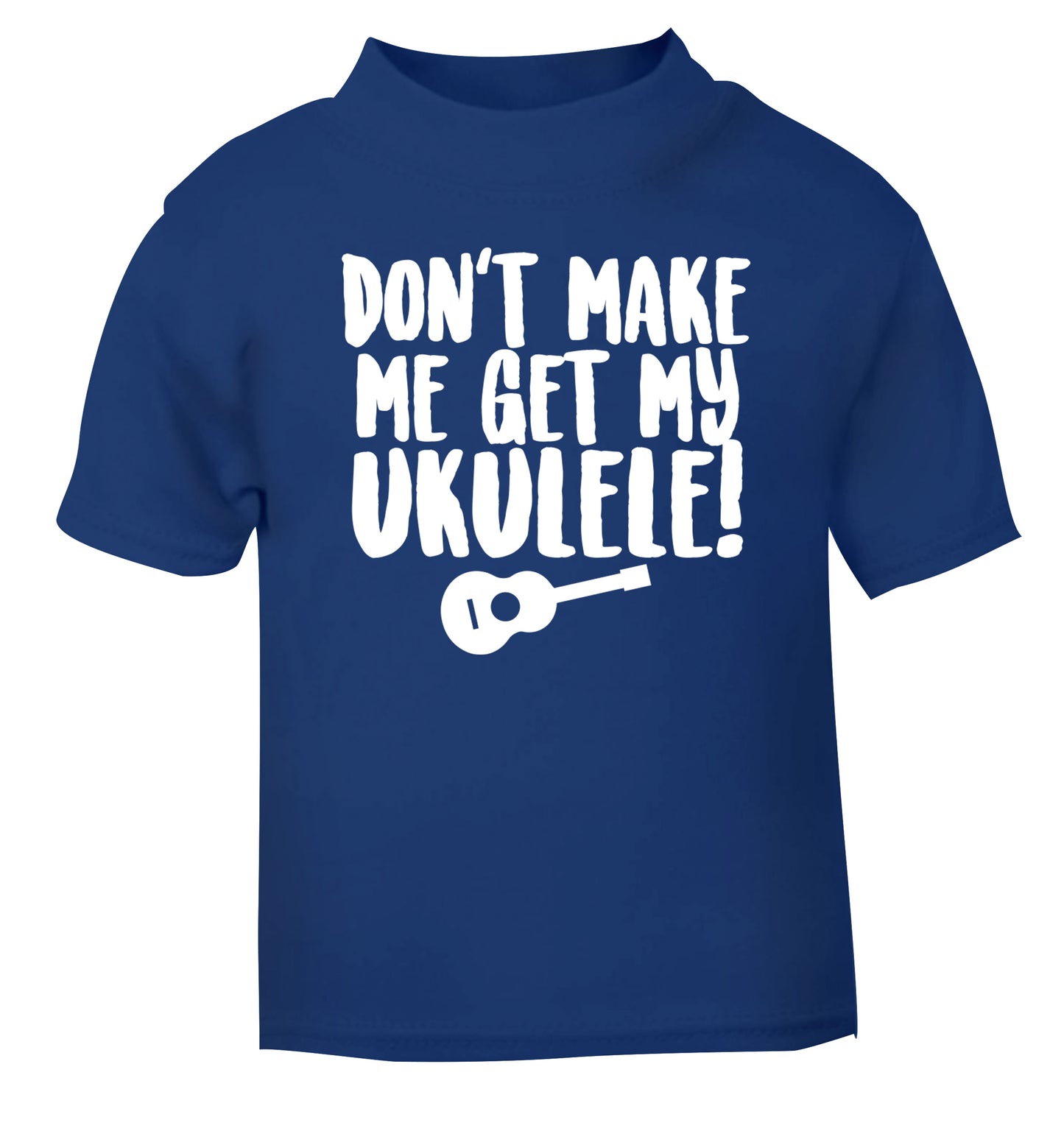 Don't make me get my ukulele blue Baby Toddler Tshirt 2 Years