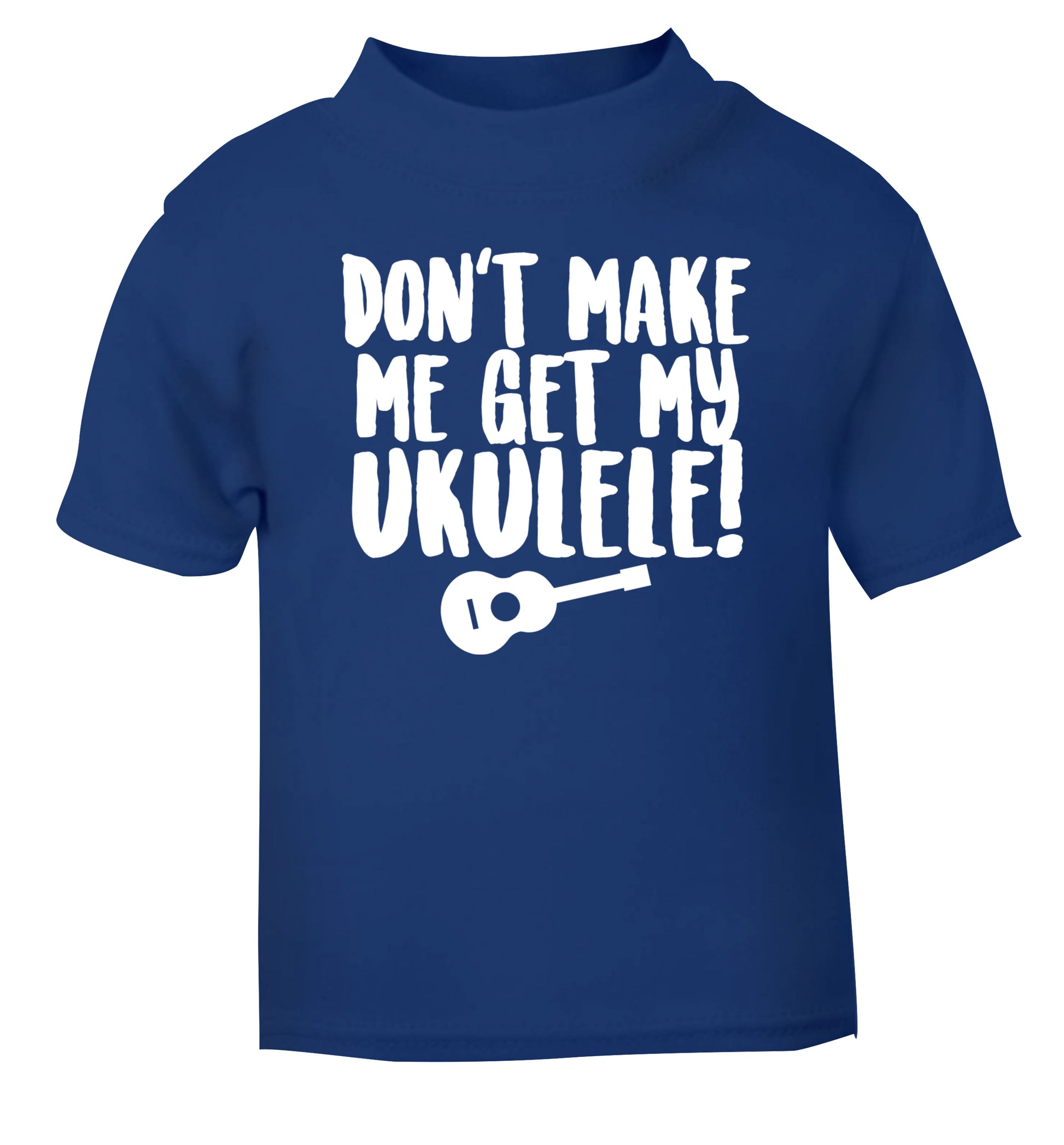 Don't make me get my ukulele blue Baby Toddler Tshirt 2 Years