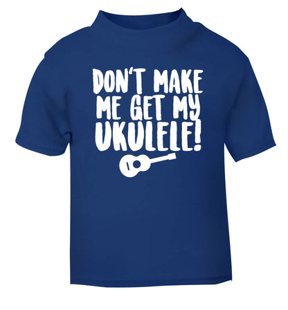 Don't make me get my ukulele blue Baby Toddler Tshirt 2 Years