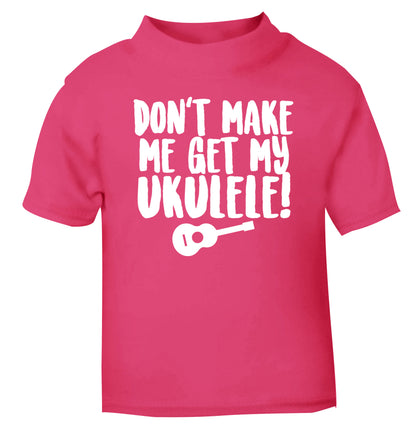 Don't make me get my ukulele pink Baby Toddler Tshirt 2 Years