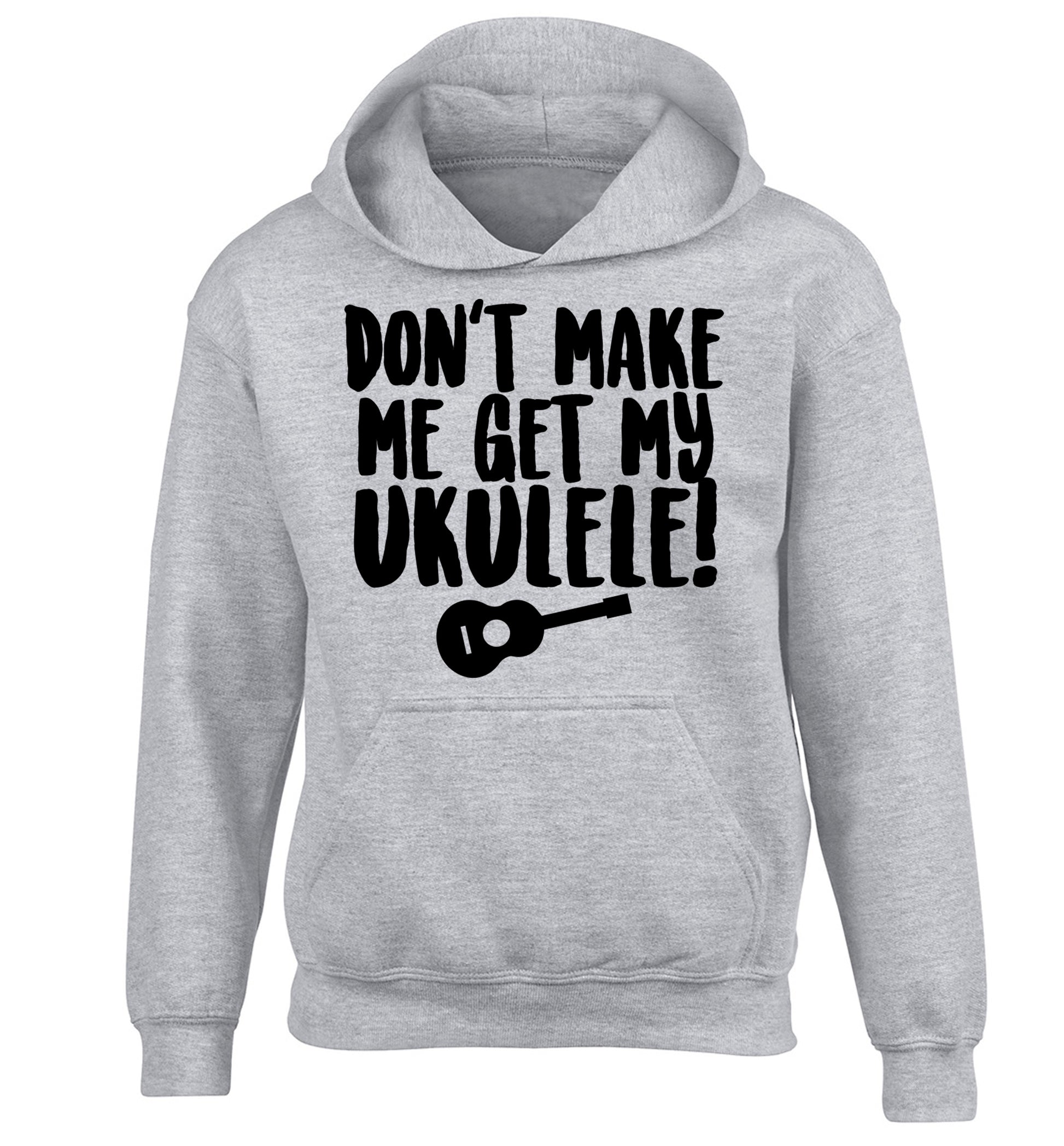 Don't make me get my ukulele children's grey hoodie 12-14 Years