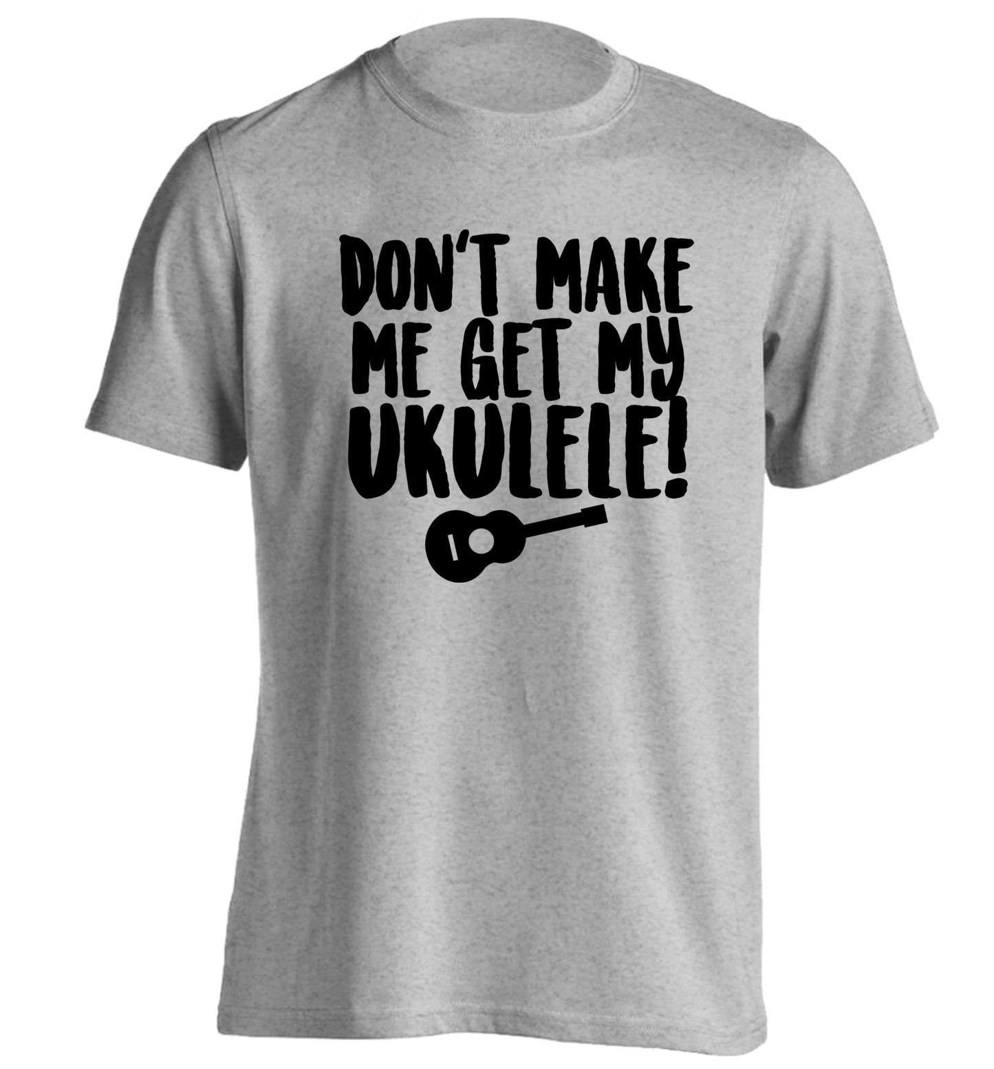 Don't make me get my ukulele adults unisex grey Tshirt 2XL