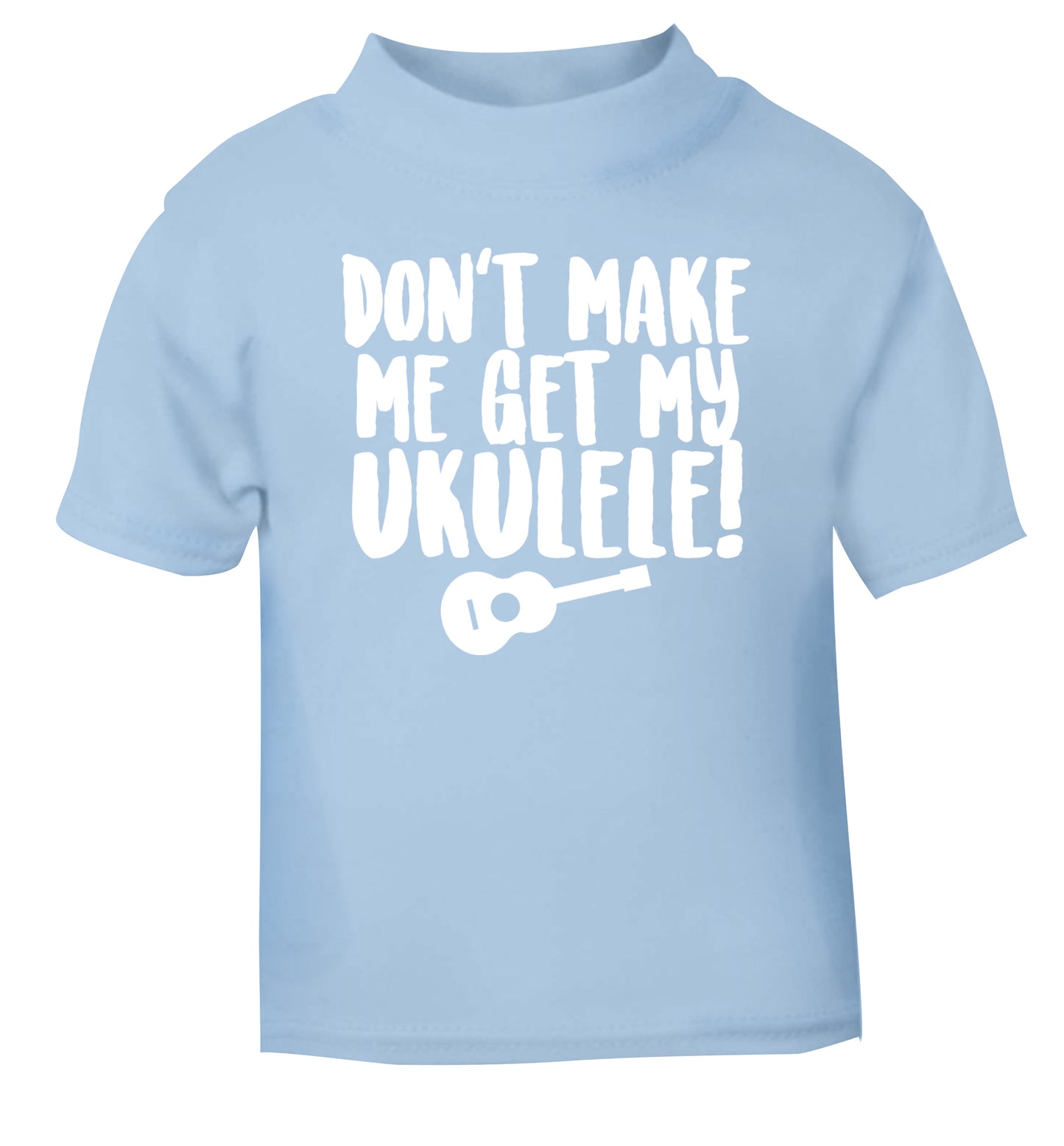 Don't make me get my ukulele light blue Baby Toddler Tshirt 2 Years