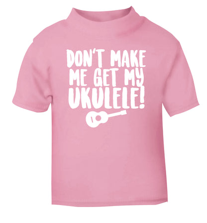 Don't make me get my ukulele light pink Baby Toddler Tshirt 2 Years