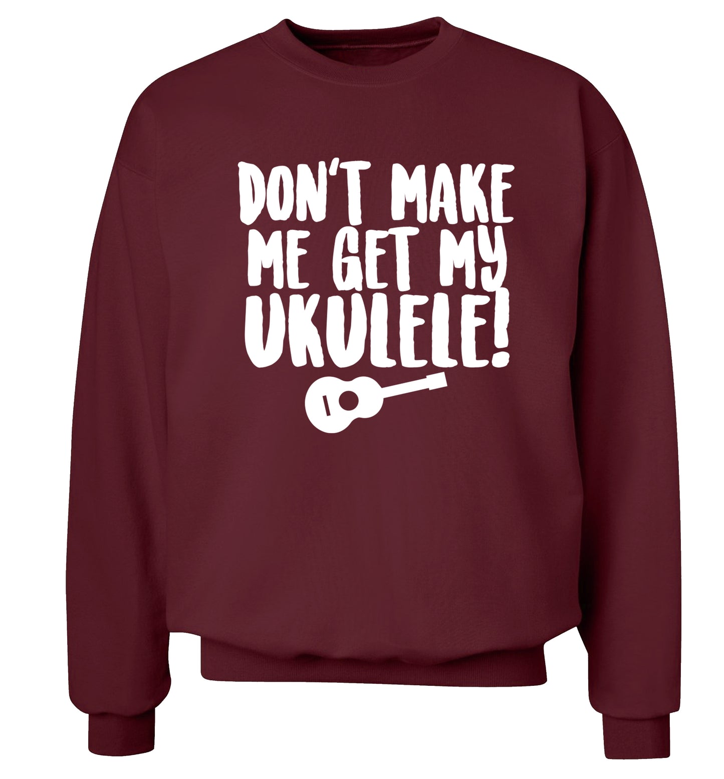 Don't make me get my ukulele Adult's unisex maroon Sweater 2XL