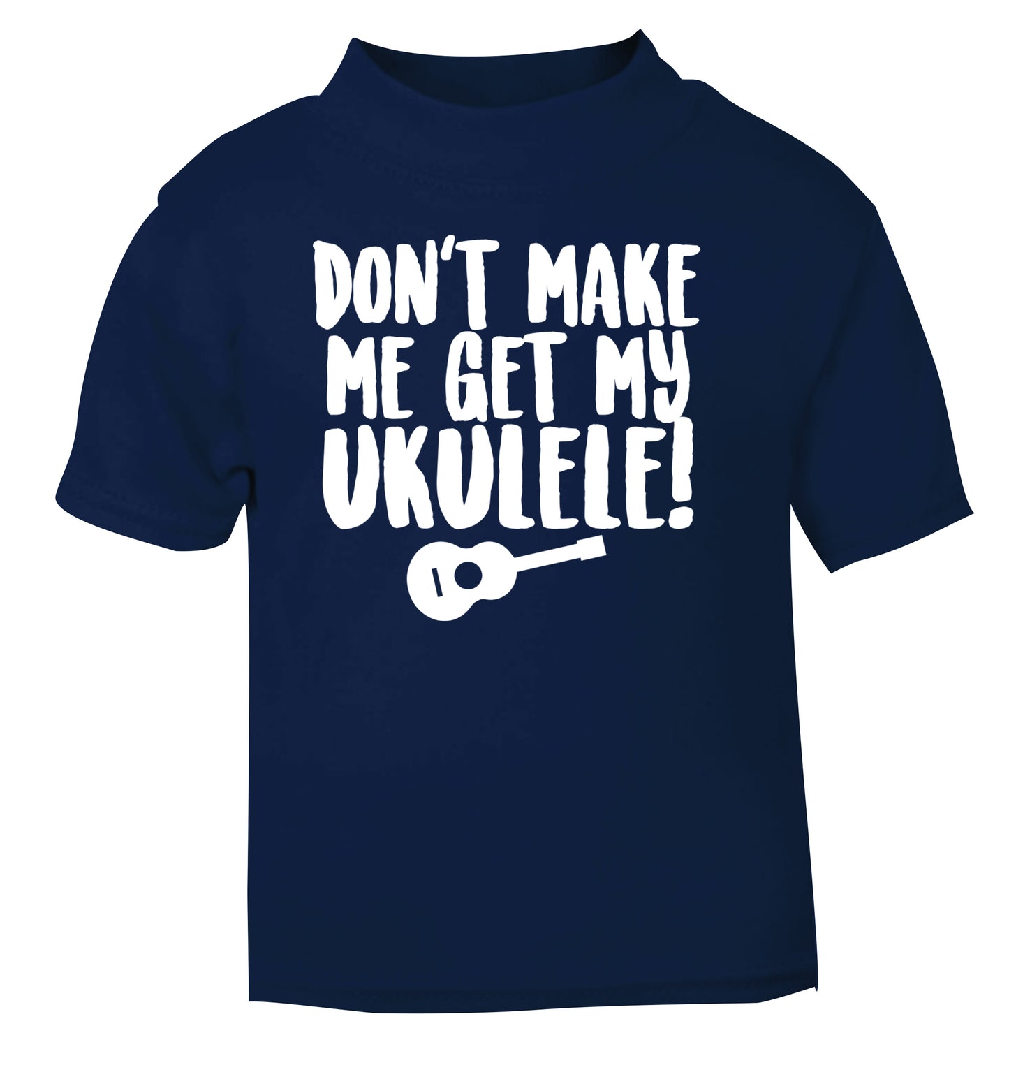 Don't make me get my ukulele navy Baby Toddler Tshirt 2 Years