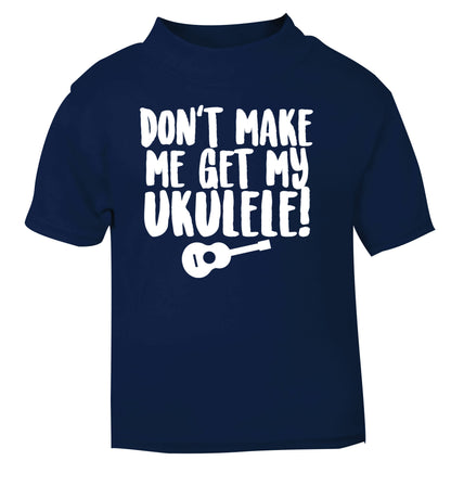 Don't make me get my ukulele navy Baby Toddler Tshirt 2 Years