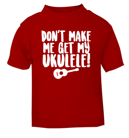 Don't make me get my ukulele red Baby Toddler Tshirt 2 Years