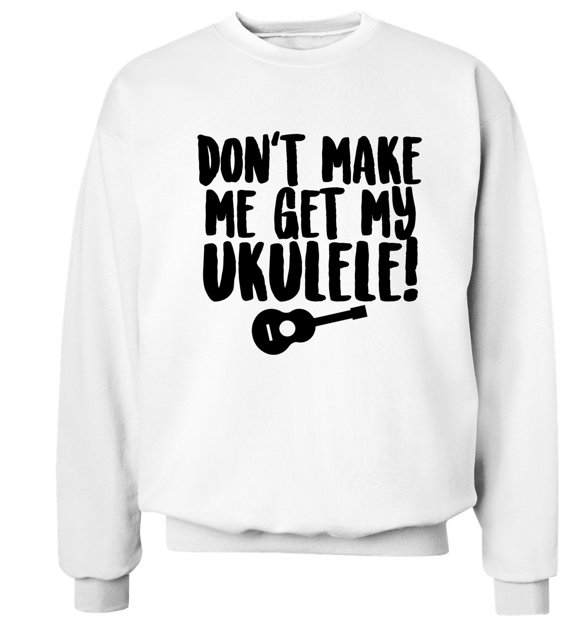 Don't make me get my ukulele Adult's unisex white Sweater 2XL