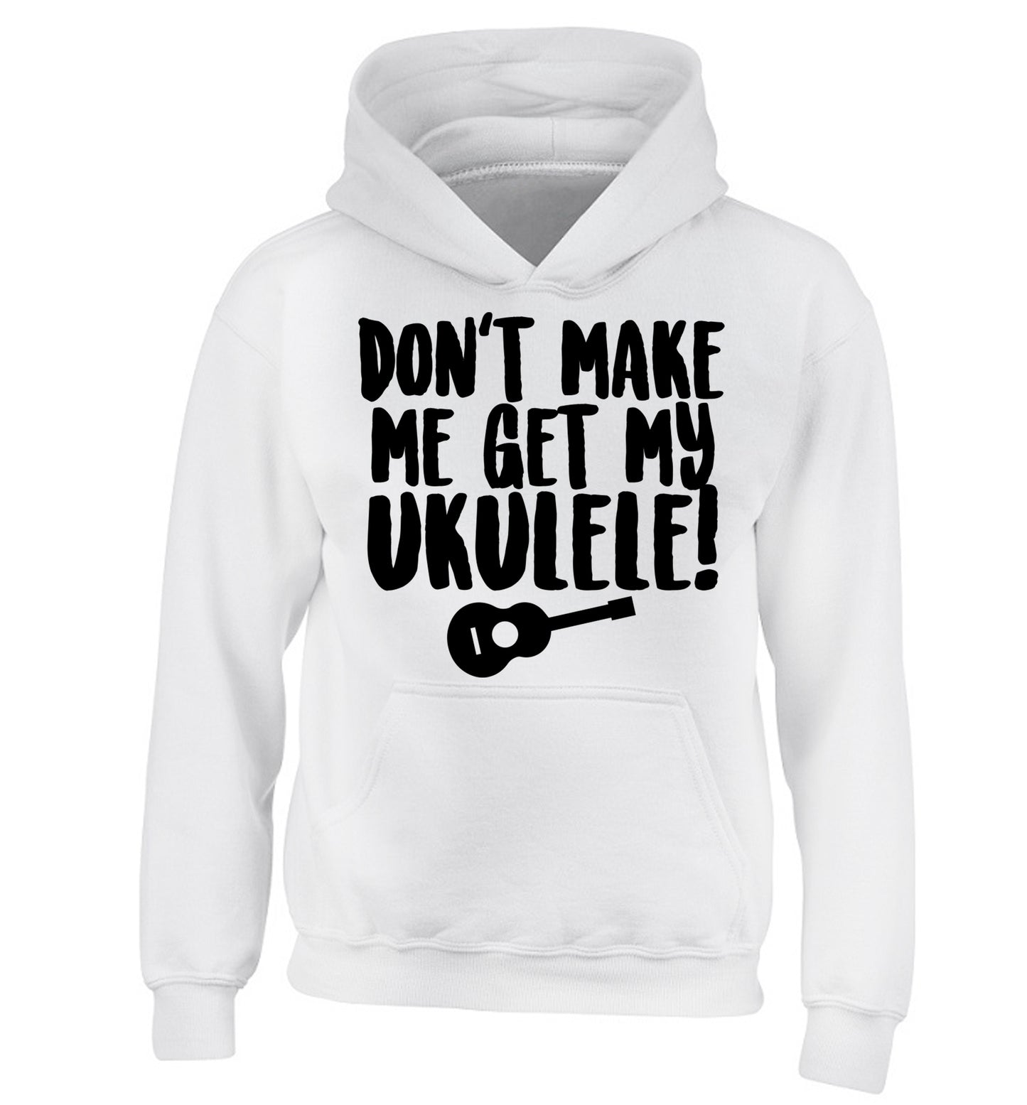 Don't make me get my ukulele children's white hoodie 12-14 Years