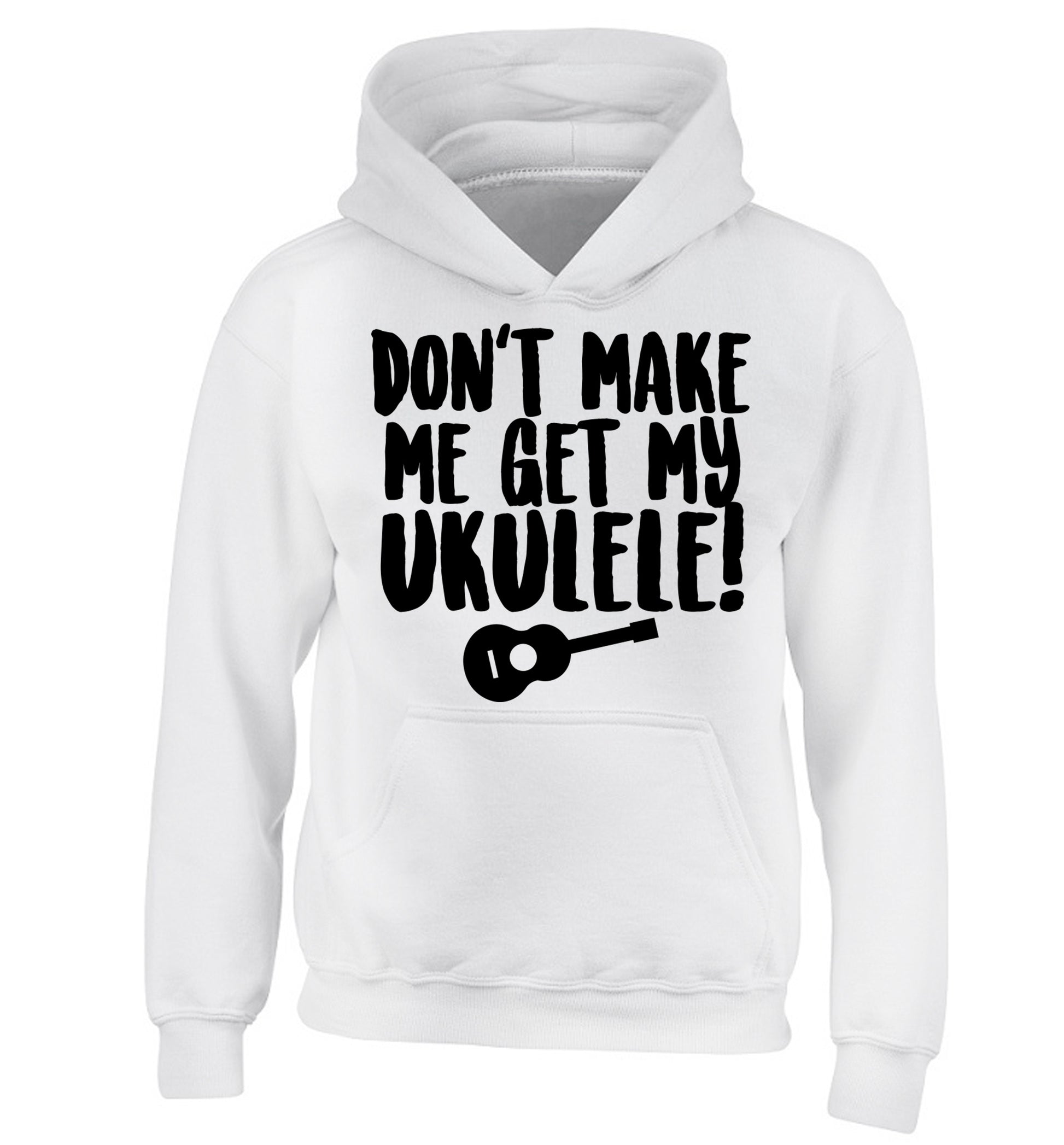 Don't make me get my ukulele children's white hoodie 12-14 Years