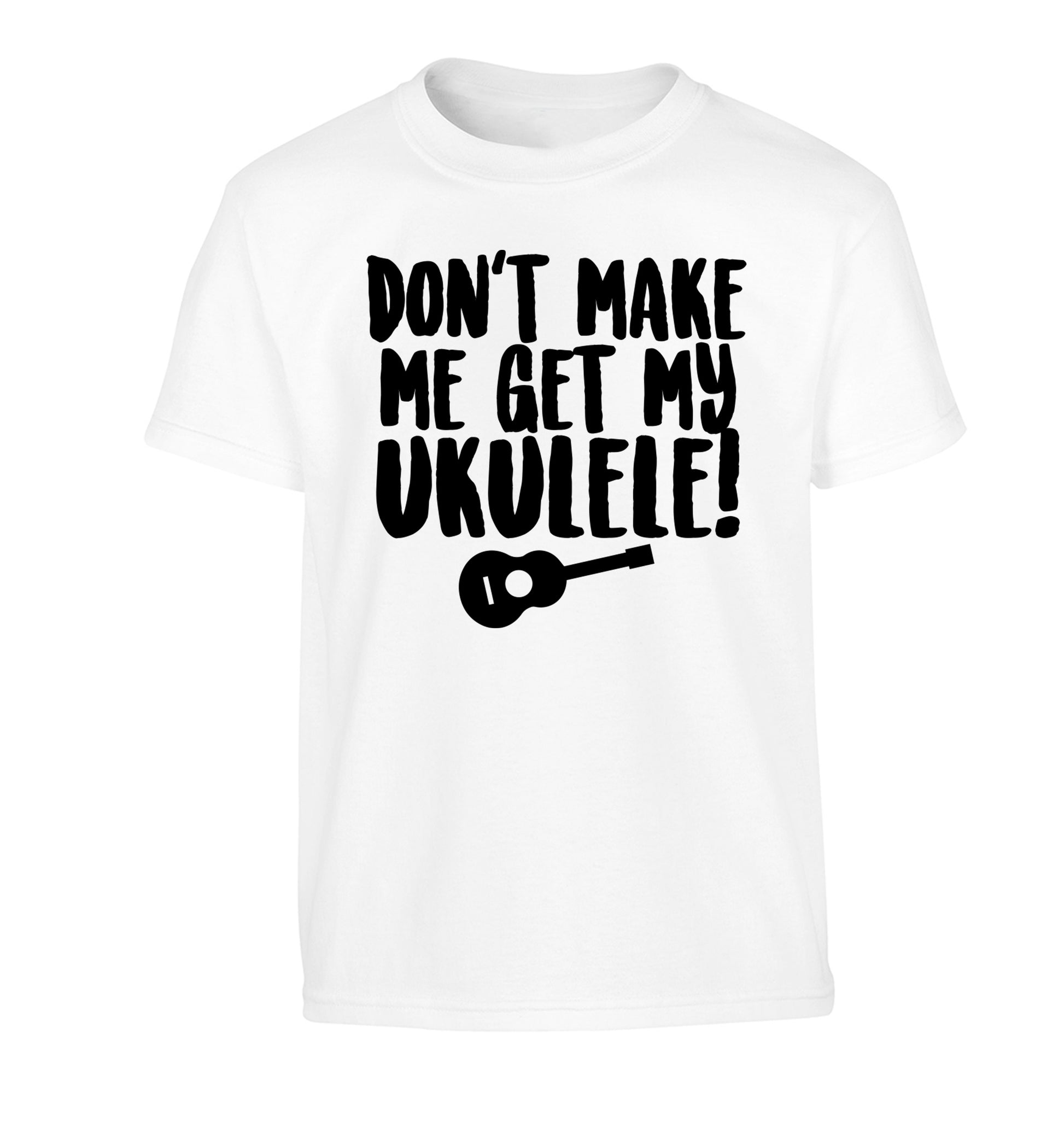 Don't make me get my ukulele Children's white Tshirt 12-14 Years