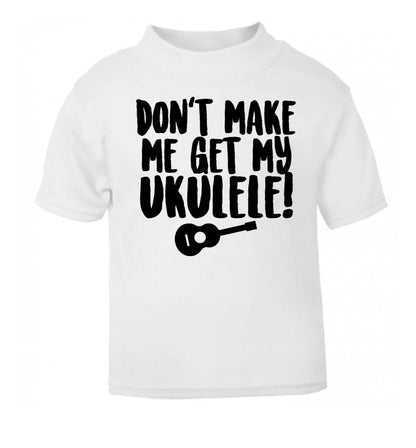 Don't make me get my ukulele white Baby Toddler Tshirt 2 Years