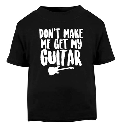 Don't make me get my guitar Black Baby Toddler Tshirt 2 years