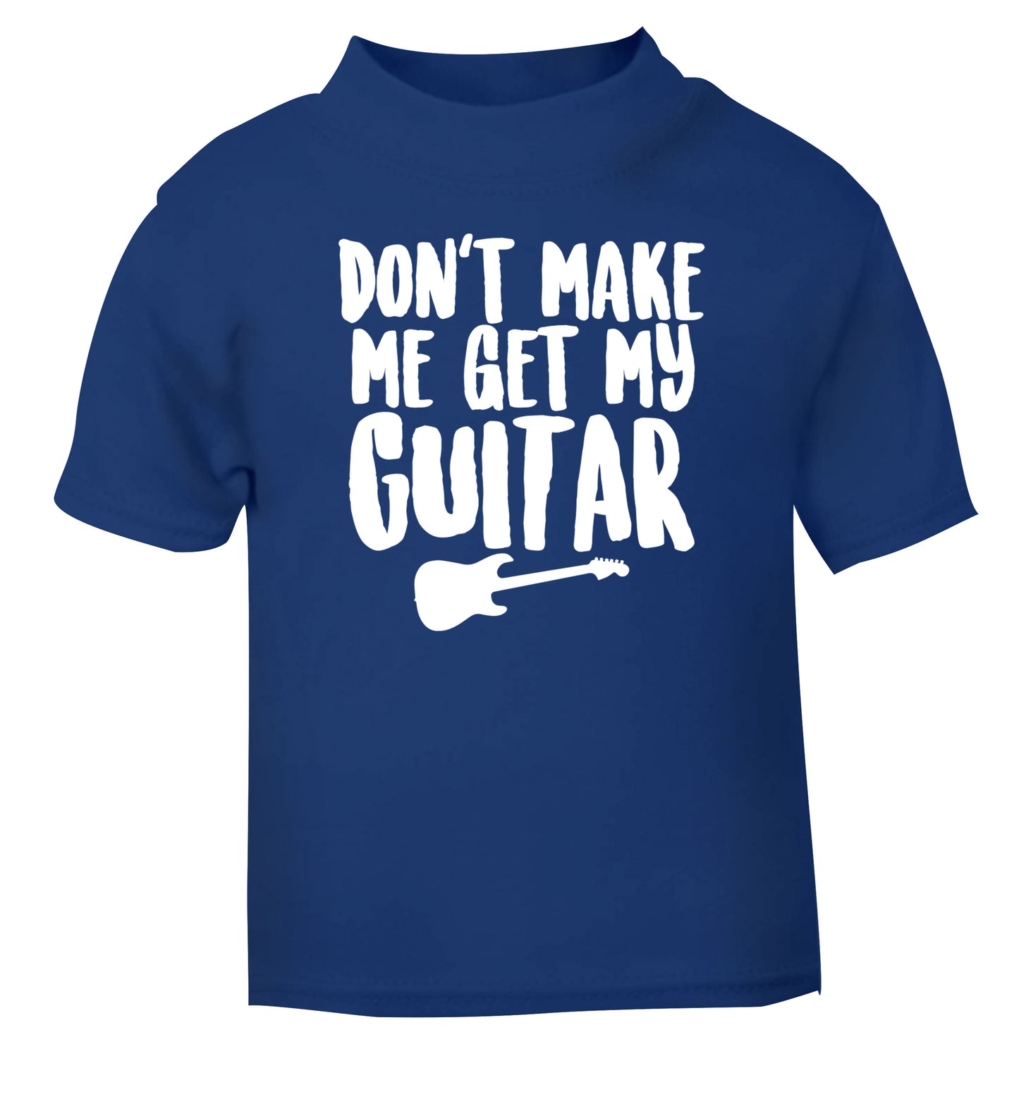 Don't make me get my guitar blue Baby Toddler Tshirt 2 Years
