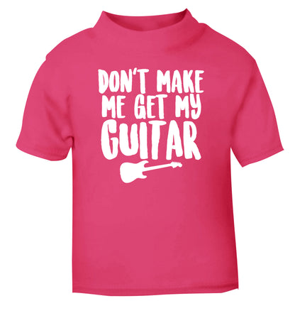 Don't make me get my guitar pink Baby Toddler Tshirt 2 Years