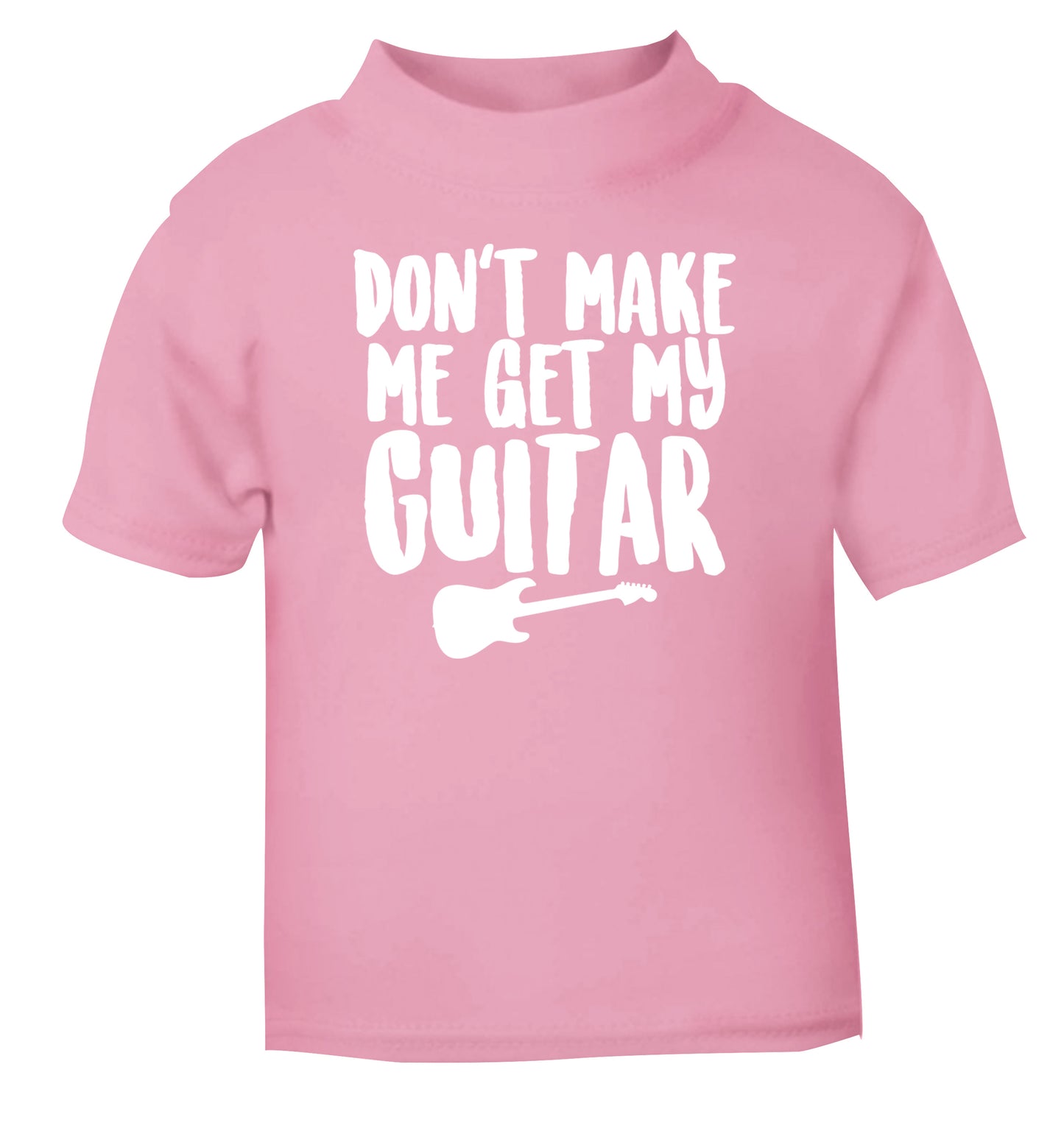 Don't make me get my guitar light pink Baby Toddler Tshirt 2 Years