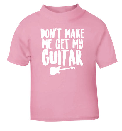 Don't make me get my guitar light pink Baby Toddler Tshirt 2 Years