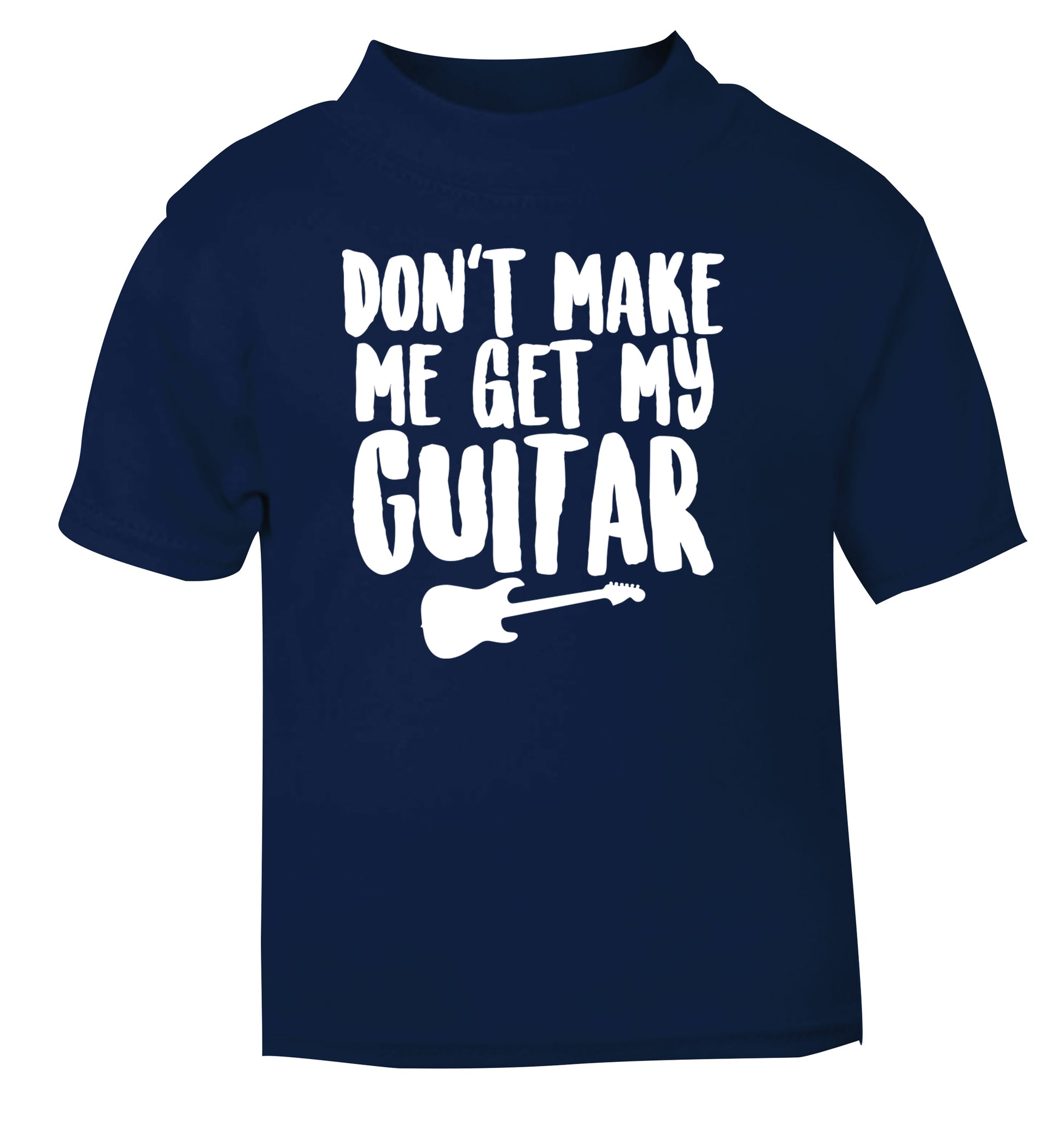 Don't make me get my guitar navy Baby Toddler Tshirt 2 Years