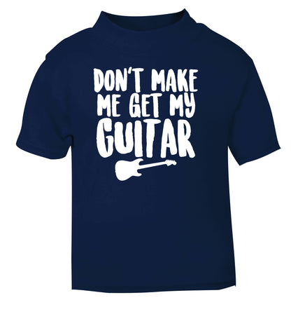 Don't make me get my guitar navy Baby Toddler Tshirt 2 Years