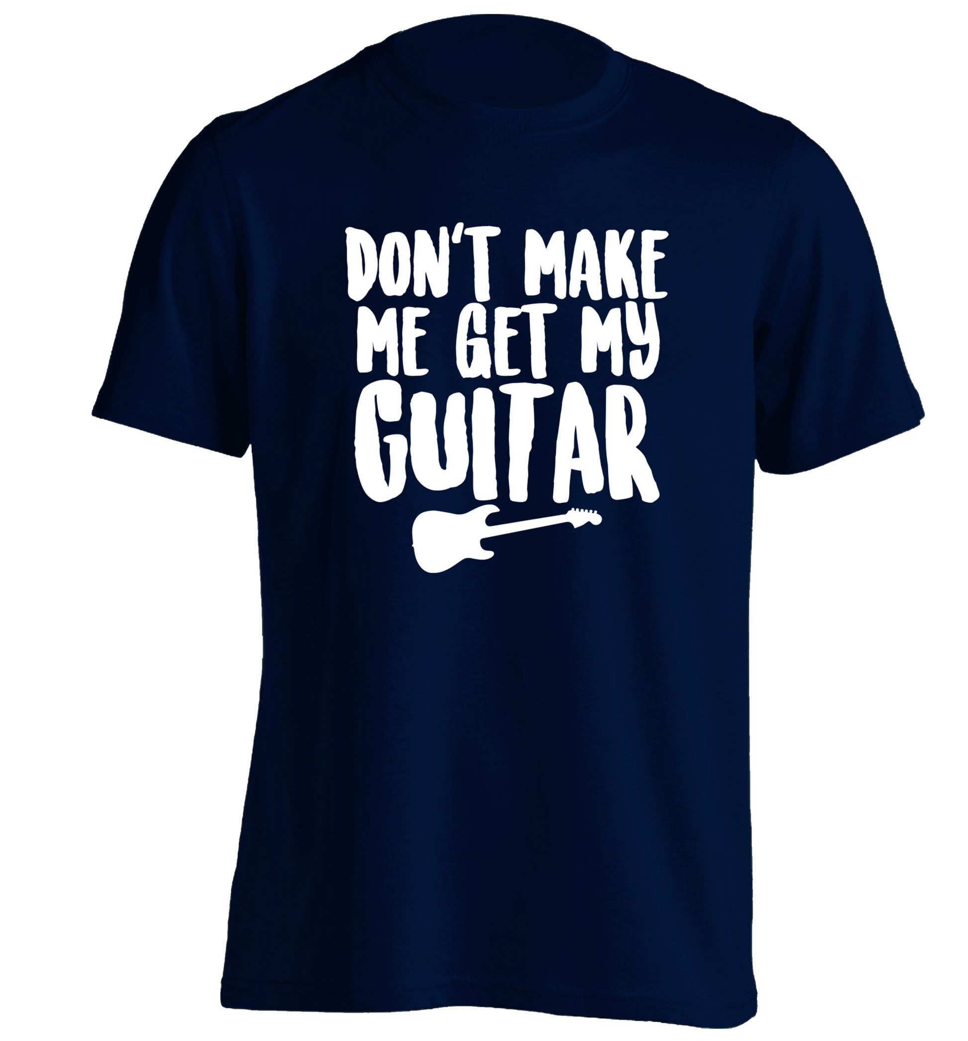 Don't make me get my guitar adults unisex navy Tshirt 2XL