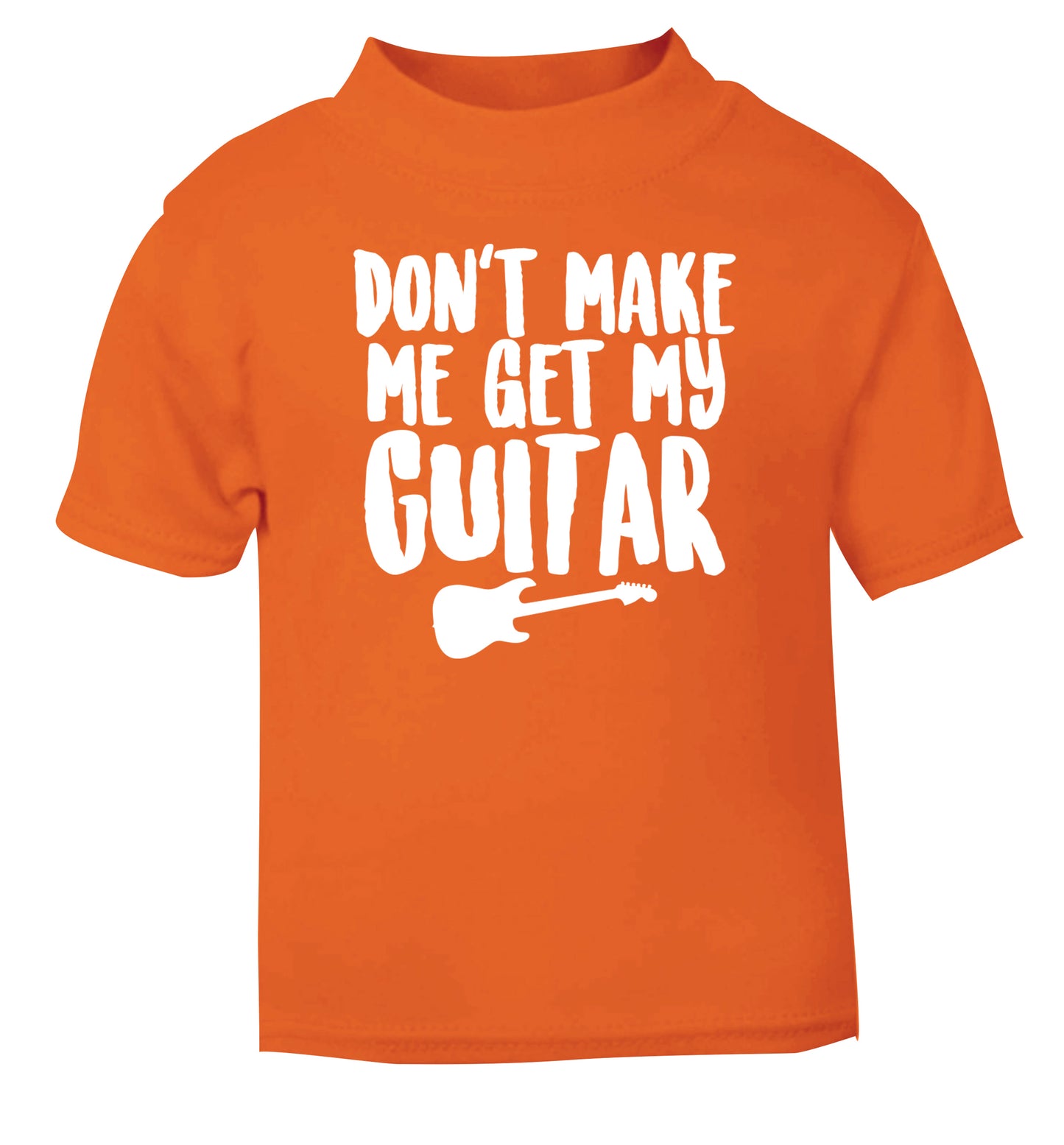 Don't make me get my guitar orange Baby Toddler Tshirt 2 Years