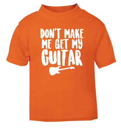 Don't make me get my guitar orange Baby Toddler Tshirt 2 Years