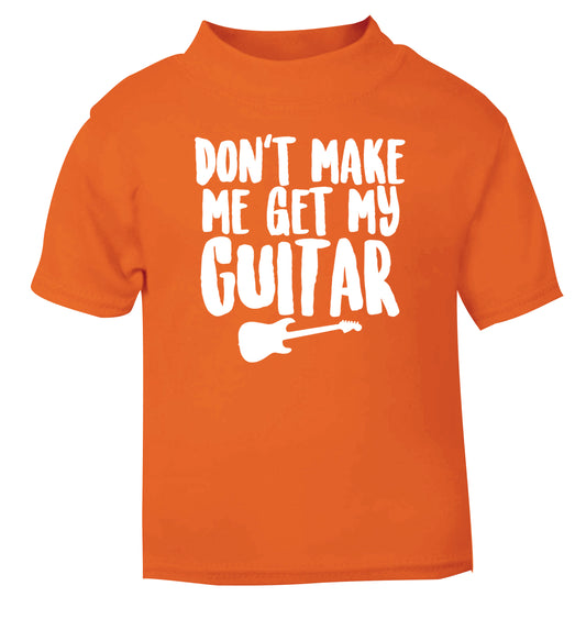 Don't make me get my guitar orange Baby Toddler Tshirt 2 Years