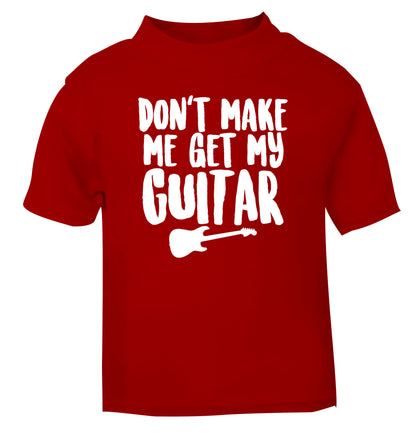 Don't make me get my guitar red Baby Toddler Tshirt 2 Years